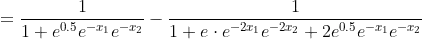 = \frac{1}{1+e^{0.5}e^{-x_1}e^{-x_2}} - \frac{1}{1+e\cdot e^{-2x_1}e^{-2x_2}+2e^{0.5}e^{-x_1}e^{-x_2}}