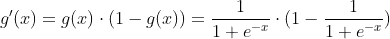 g'(x) = g(x)\cdot(1-g(x))= \frac{1}{1+e^{-x}} \cdot (1-\frac{1}{1+e^{-x}})