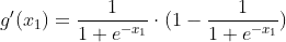 g'(x_1) = \frac{1}{1+e^{-x_1}} \cdot (1-\frac{1}{1+e^{-x_1}})