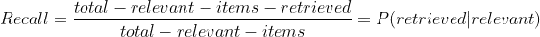 Recall = \frac{total-relevant-items-retrieved}{total-relevant-items} = P(retrieved|relevant)