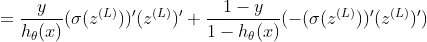 =\frac{y}{h_{\theta}(x)} (\sigma(z^{(L)}))' (z^{(L)})'+\frac{1-y}{1-h_{\theta}(x)} (-(\sigma(z^{(L)}))'(z^{(L)})')