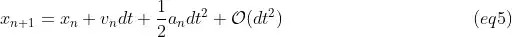 x_{n+1} = x_n + v_n * dt + a_n * dt^2 + O(dt^2) (eq5)