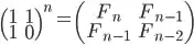 \left(\begin{matrix}1&1\1&0\end{matrix}\right)^n=\left(\begin{matrix}F_n&F_{n-1}\F_{n-1}&F_{n-2}\end{matrix}\right)