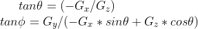 tan\theta = (-G_x/G_z)\\ tan\phi = G_y/(-G_x*sin\theta + G_z*cos\theta)