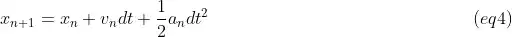 x_{n+1} = x_n + v_n * dt + 1/2 * a_n * dt^2 (eq4)