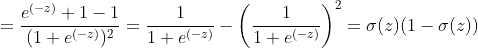 =\frac{e^{(-z)}+1-1}{(1+e^{(-z)})^{2}}=\frac{1}{1+e^{(-z)}} - \left(\frac{1}{1+e^{(-z)}}\right)^{2} = \sigma(z) (1-\sigma(z))